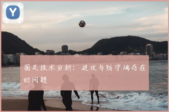 国足技术分析：进攻与防守端存在的问题