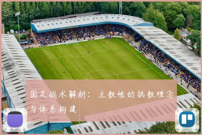 国足战术解析：主教练的执教理念与体系构建