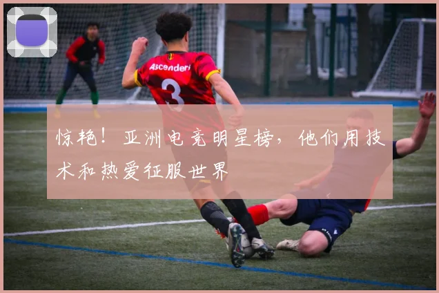 惊艳！亚洲电竞明星榜，他们用技术和热爱征服世界