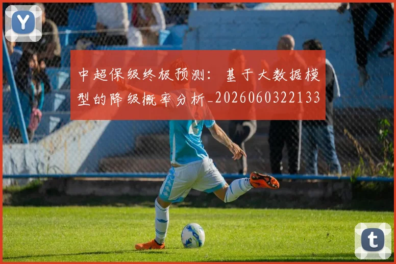 中超保级终极预测：基于大数据模型的降级概率分析_20260603221335
