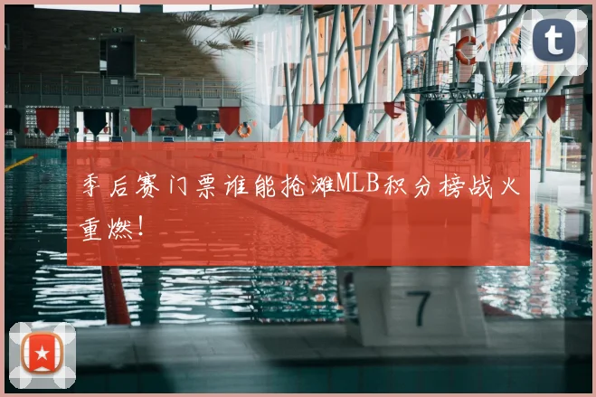 季后赛门票谁能抢滩MLB积分榜战火重燃！