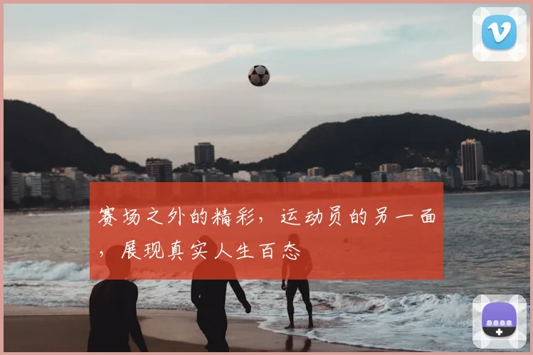 赛场之外的精彩，运动员的另一面，展现真实人生百态