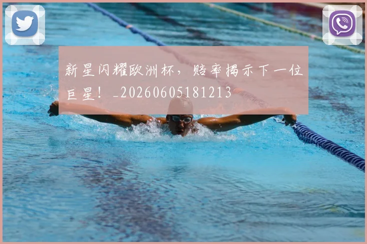 新星闪耀欧洲杯，赔率揭示下一位巨星！_20260605181213