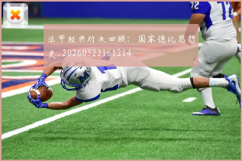法甲经典对决回顾：国家德比恩怨史_20260522161214